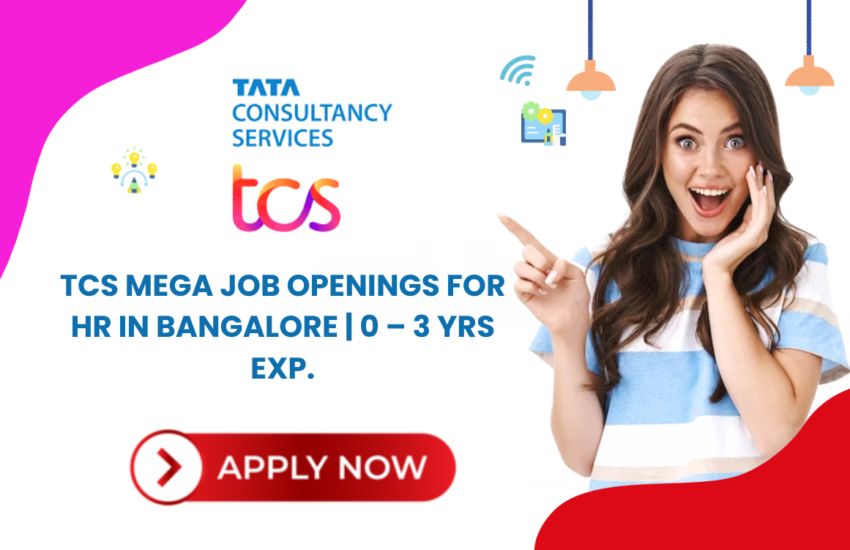 TCS Mega Job Openings for HR in Bangalore | 0 – 3 yrs Exp.