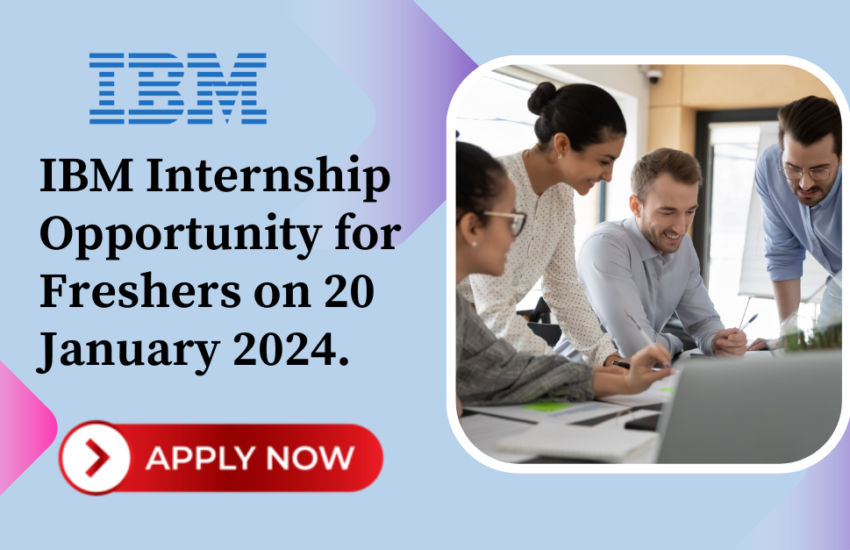 IBM Internship Opportunity for Freshers on 20 January 2024.