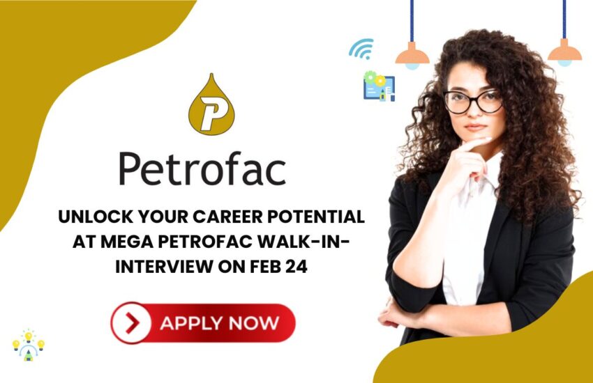 Unlock Your Career Potential at Mega Petrofac Walk-In Interview on Feb 24