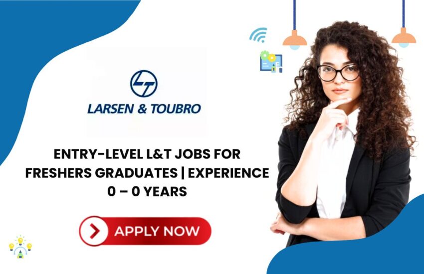 Entry-Level L&T Jobs for Freshers Graduates | Experience 0 – 0 years